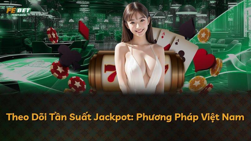 Theo Dõi Tần Suất Jackpot: Phương Pháp Việt Nam