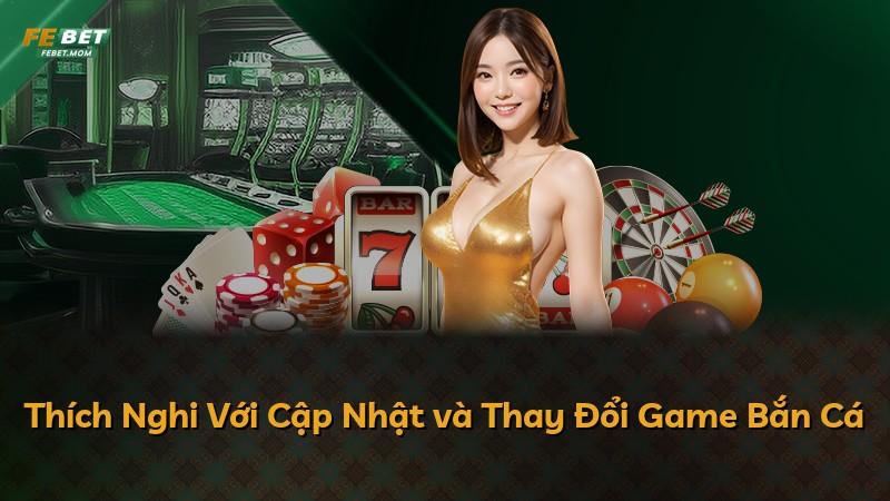 Thích Nghi Với Cập Nhật và Thay Đổi Game Bắn Cá