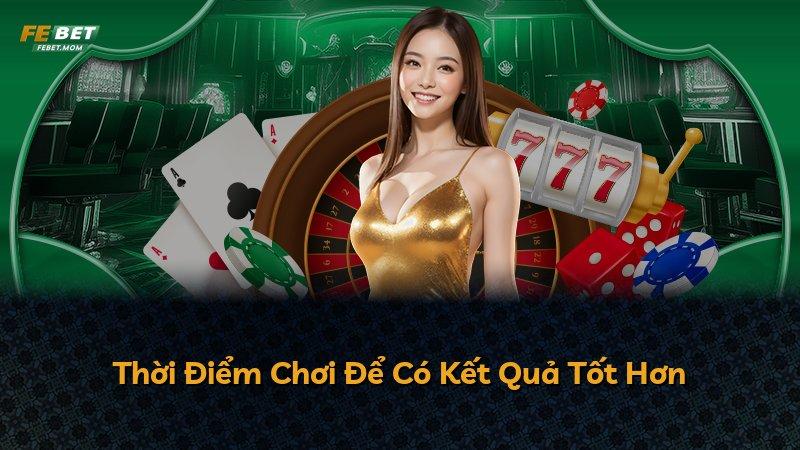 Thời Điểm Chơi Để Có Kết Quả Tốt Hơn