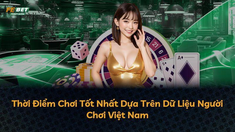 Thời Điểm Chơi Tốt Nhất Dựa Trên Dữ Liệu Người Chơi Việt Nam