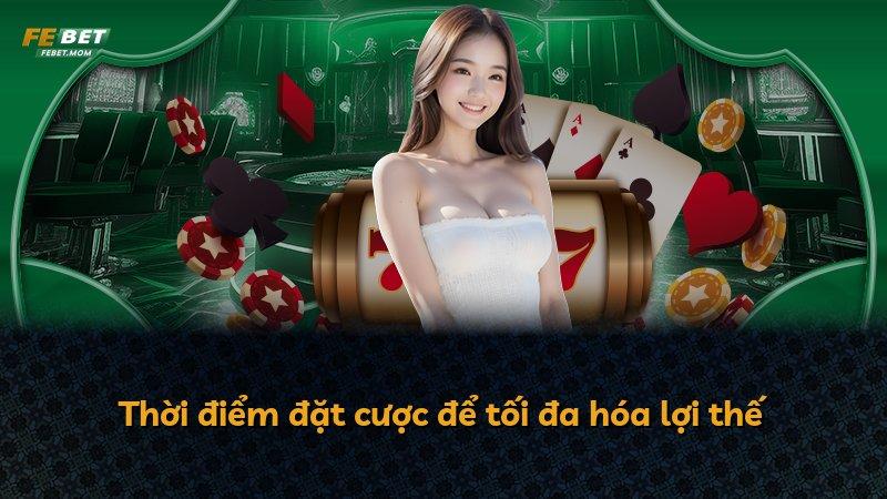 Thời điểm đặt cược để tối đa hóa lợi thế