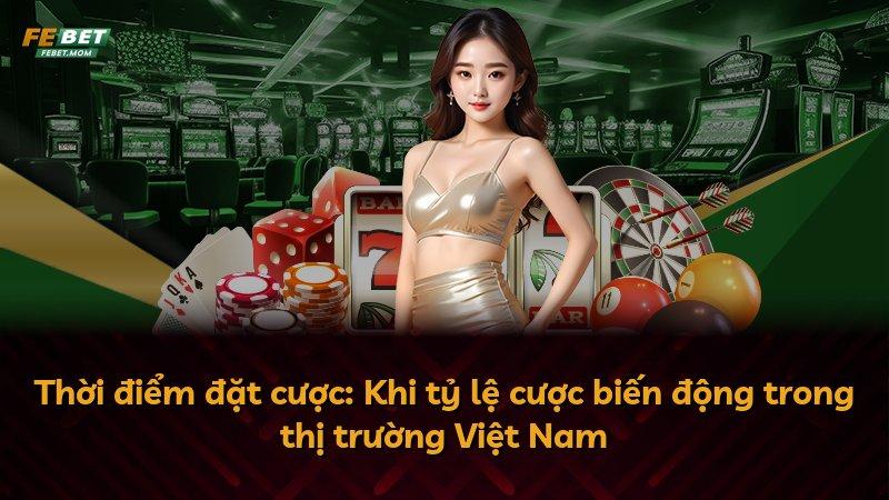 Thời điểm đặt cược: Khi tỷ lệ cược biến động trong thị trường Việt Nam