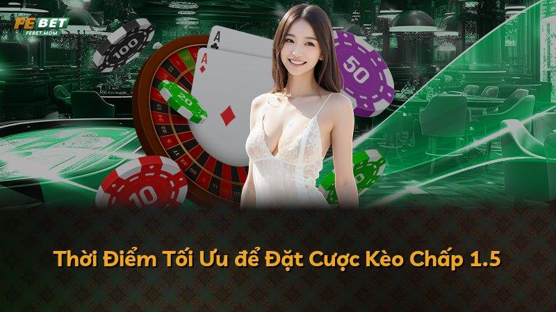 Thời Điểm Tối Ưu để Đặt Cược Kèo Chấp 1.5