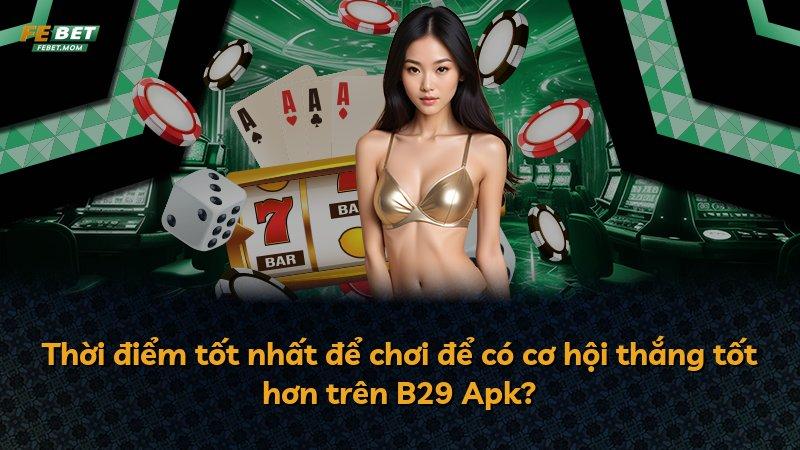 Thời điểm tốt nhất để chơi để có cơ hội thắng tốt hơn trên B29 Apk?