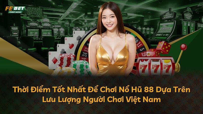 Thời Điểm Tốt Nhất Để Chơi Nổ Hũ 88 Dựa Trên Lưu Lượng Người Chơi Việt Nam