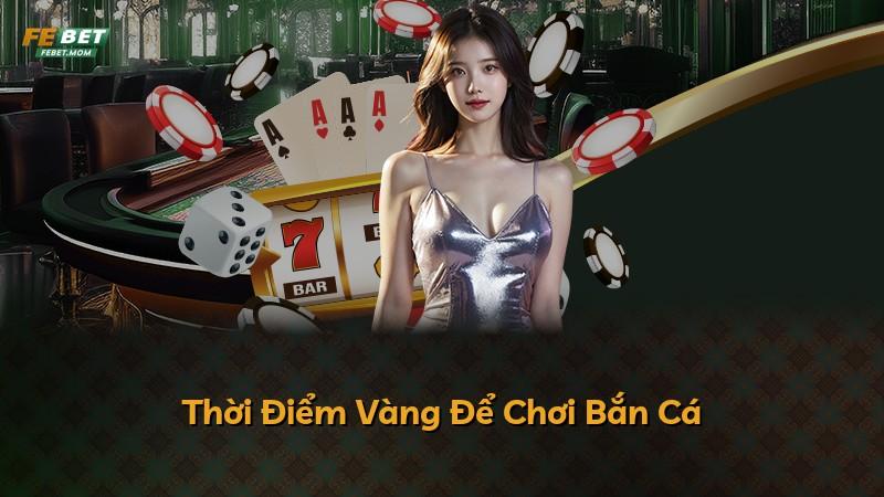 Thời Điểm Vàng Để Chơi Bắn Cá