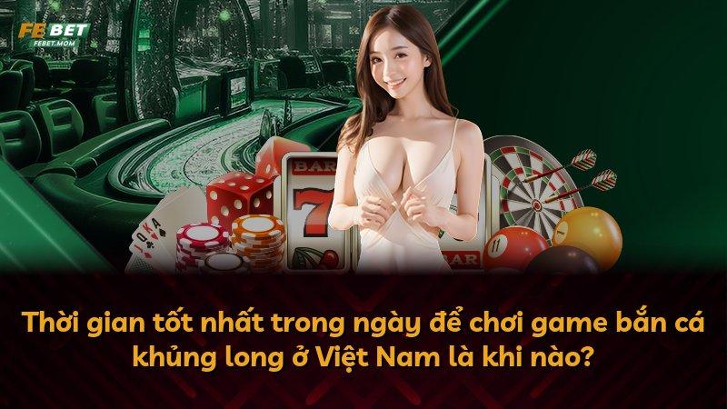 Thời gian tốt nhất trong ngày để chơi game bắn cá khủng long ở Việt Nam là khi nào?