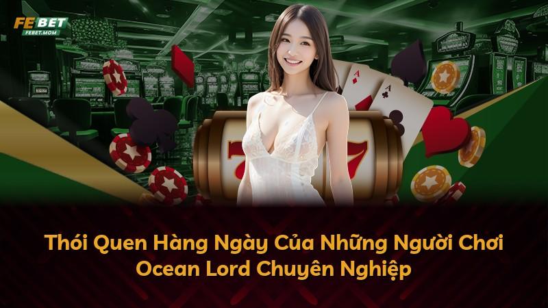 Thói Quen Hàng Ngày Của Những Người Chơi Ocean Lord Chuyên Nghiệp