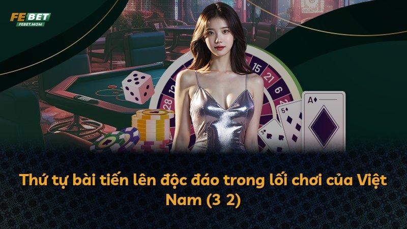 Thứ tự bài tiến lên độc đáo trong lối chơi của Việt Nam (3→2)