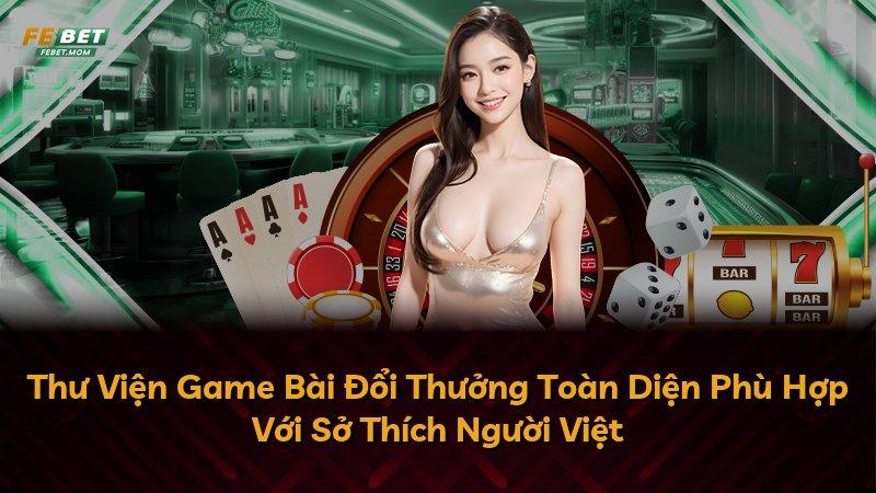 Thư Viện Game Bài Đổi Thưởng Toàn Diện Phù Hợp Với Sở Thích Người Việt