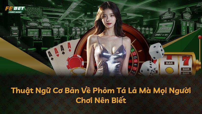 Thuật Ngữ Cơ Bản Về Phỏm Tá Lả Mà Mọi Người Chơi Nên Biết