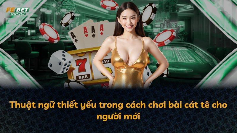 Thuật ngữ thiết yếu trong cách chơi bài cát tê cho người mới