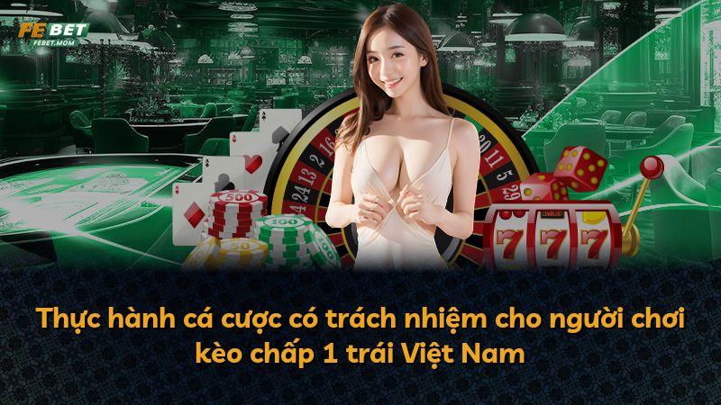 Thực hành cá cược có trách nhiệm cho người chơi kèo chấp 1 trái Việt Nam