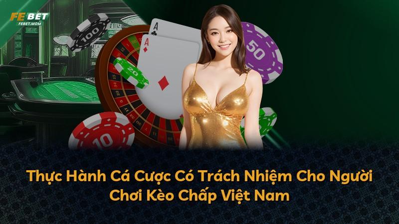 Thực Hành Cá Cược Có Trách Nhiệm Cho Người Chơi Kèo Chấp Việt Nam