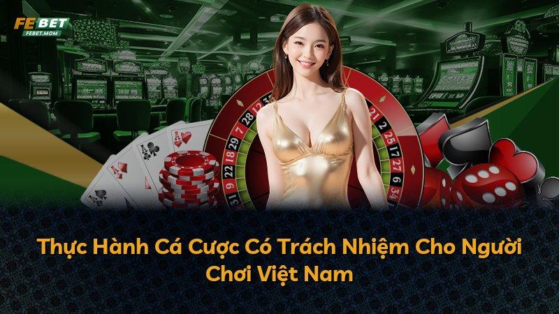 Thực Hành Cá Cược Có Trách Nhiệm Cho Người Chơi Việt Nam