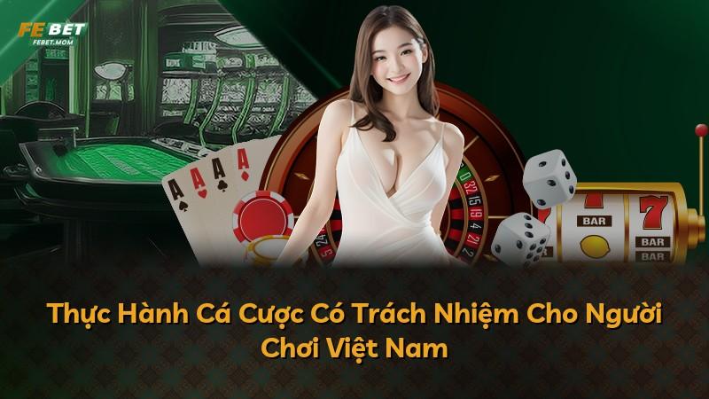 Thực Hành Cá Cược Có Trách Nhiệm Cho Người Chơi Việt Nam