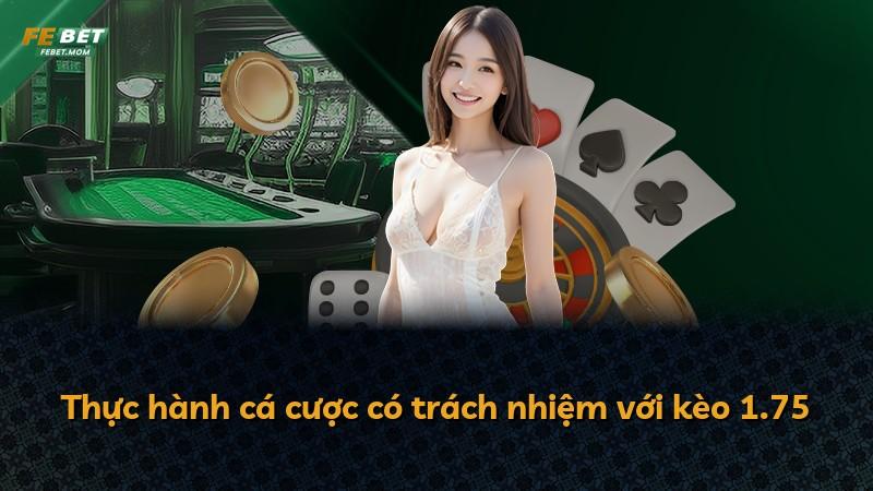 Thực hành cá cược có trách nhiệm với kèo 1.75