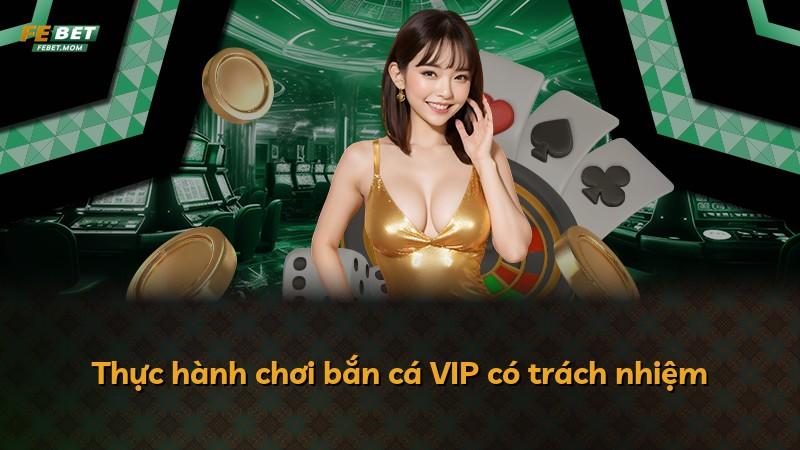 Thực hành chơi bắn cá VIP có trách nhiệm
