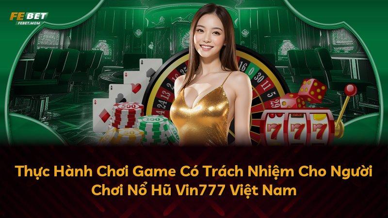 Thực Hành Chơi Game Có Trách Nhiệm Cho Người Chơi Nổ Hũ Vin777 Việt Nam