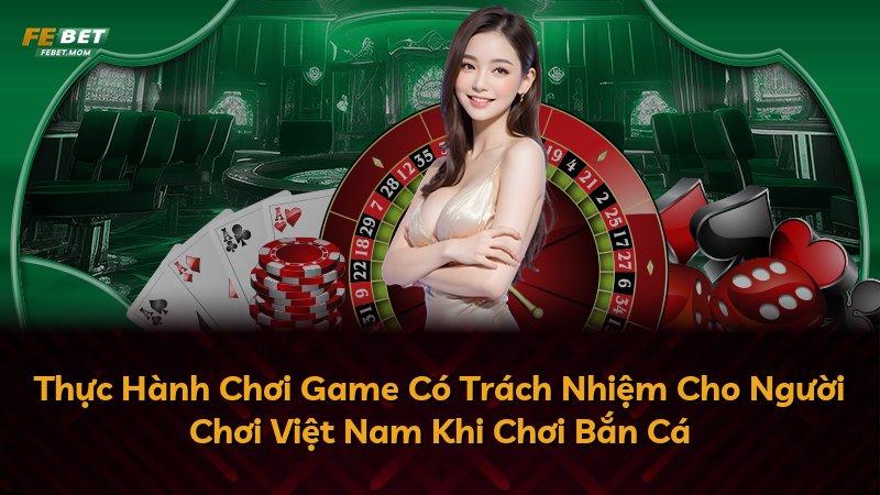 Thực Hành Chơi Game Có Trách Nhiệm Cho Người Chơi Việt Nam Khi Chơi Bắn Cá