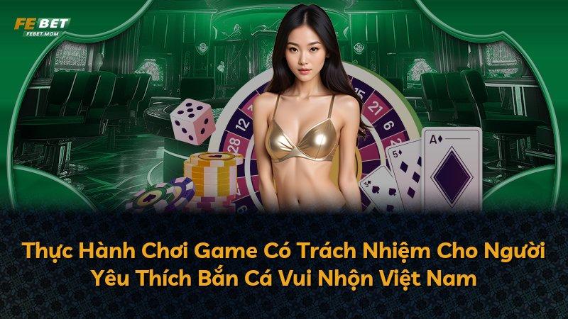 Thực Hành Chơi Game Có Trách Nhiệm Cho Người Yêu Thích Bắn Cá Vui Nhộn Việt Nam