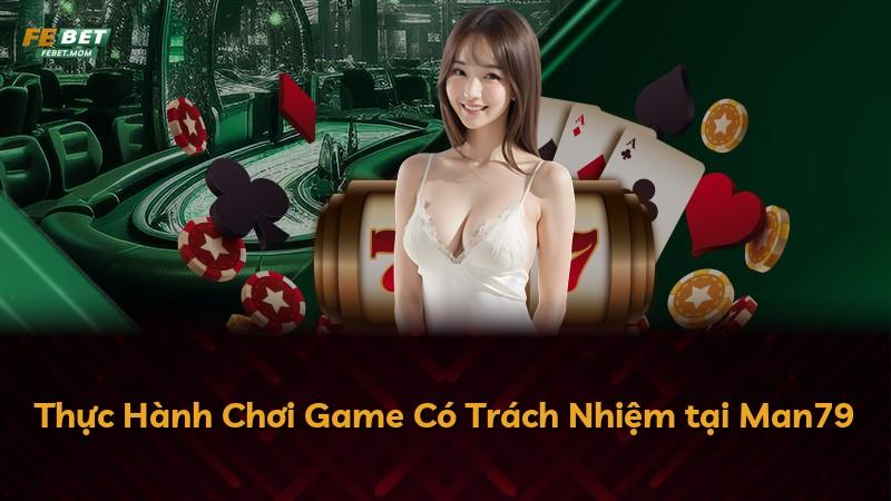 Thực Hành Chơi Game Có Trách Nhiệm tại Man79