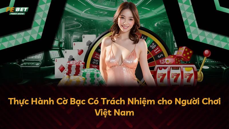 Thực Hành Cờ Bạc Có Trách Nhiệm cho Người Chơi Việt Nam