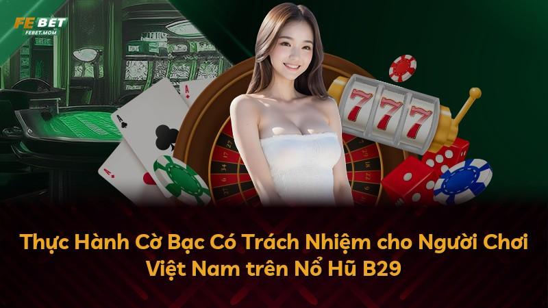 Thực Hành Cờ Bạc Có Trách Nhiệm cho Người Chơi Việt Nam trên Nổ Hũ B29