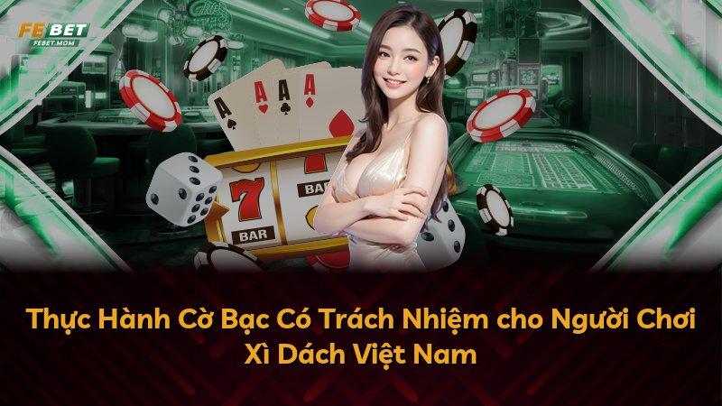 Thực Hành Cờ Bạc Có Trách Nhiệm cho Người Chơi Xì Dách Việt Nam