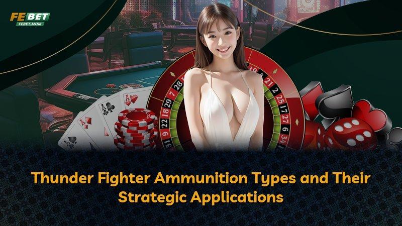 Thunder Fighter Ammunition Types and Their Strategic Applications