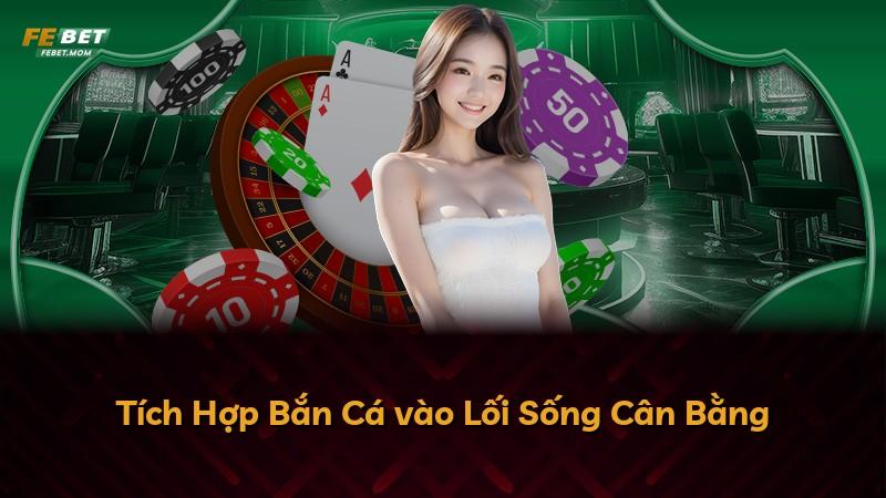 Tích Hợp Bắn Cá vào Lối Sống Cân Bằng