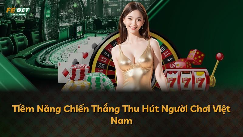 Tiềm Năng Chiến Thắng Thu Hút Người Chơi Việt Nam