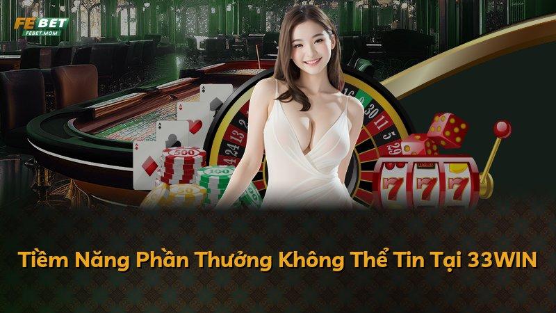 Tiềm Năng Phần Thưởng Không Thể Tin Tại 33WIN