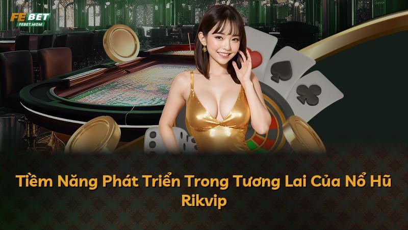 Tiềm Năng Phát Triển Trong Tương Lai Của Nổ Hũ Rikvip