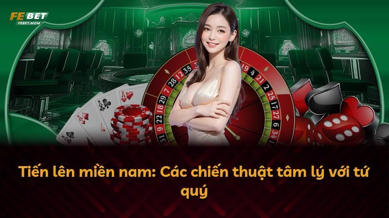 Tiến lên miền nam: Các chiến thuật tâm lý với tứ quý