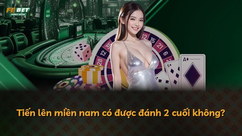 Tiến lên miền nam có được đánh 2 cuối không?