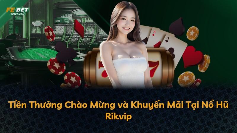 Tiền Thưởng Chào Mừng và Khuyến Mãi Tại Nổ Hũ Rikvip