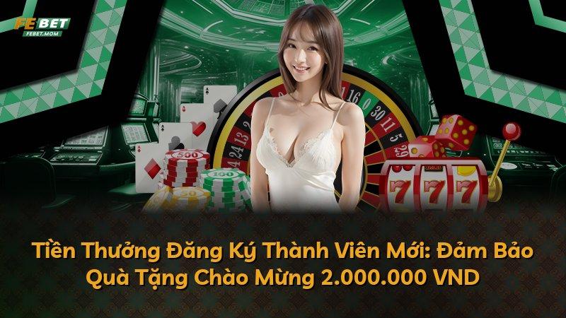 Tiền Thưởng Đăng Ký Thành Viên Mới: Đảm Bảo Quà Tặng Chào Mừng 2.000.000 VND