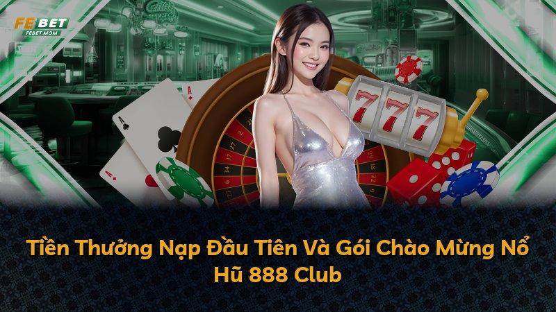 Tiền Thưởng Nạp Đầu Tiên Và Gói Chào Mừng Nổ Hũ 888 Club