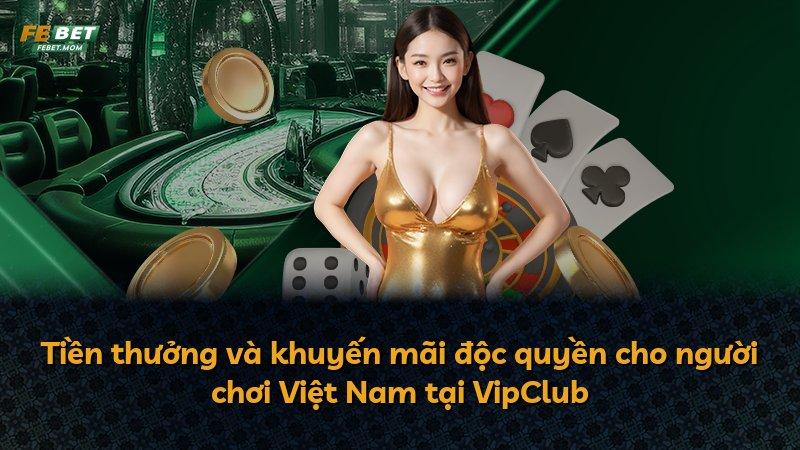 Tiền thưởng và khuyến mãi độc quyền cho người chơi Việt Nam tại VipClub