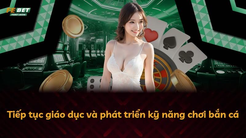 Tiếp tục giáo dục và phát triển kỹ năng chơi bắn cá