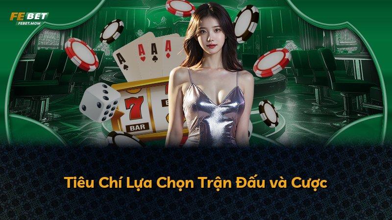 Tiêu Chí Lựa Chọn Trận Đấu và Cược