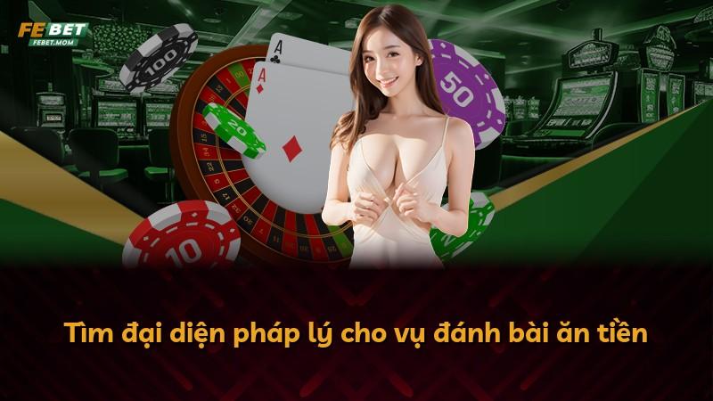 Tìm đại diện pháp lý cho vụ đánh bài ăn tiền