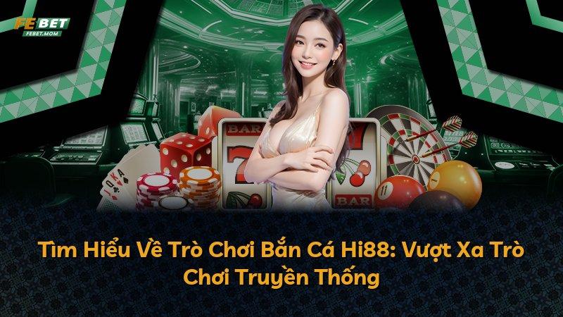 Tìm Hiểu Về Trò Chơi Bắn Cá Hi88: Vượt Xa Trò Chơi Truyền Thống