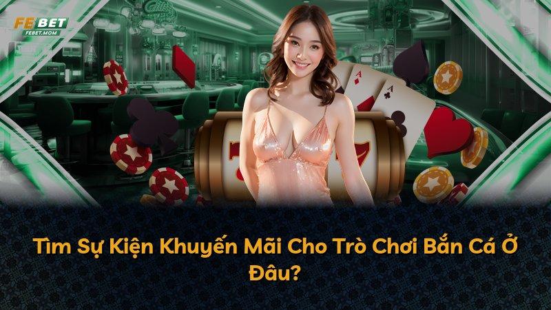 Tìm Sự Kiện Khuyến Mãi Cho Trò Chơi Bắn Cá Ở Đâu?