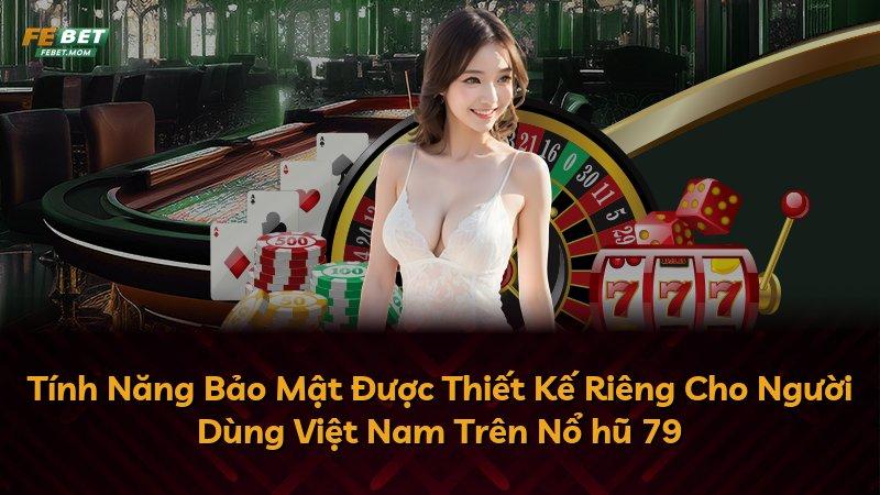 Tính Năng Bảo Mật Được Thiết Kế Riêng Cho Người Dùng Việt Nam Trên Nổ hũ 79