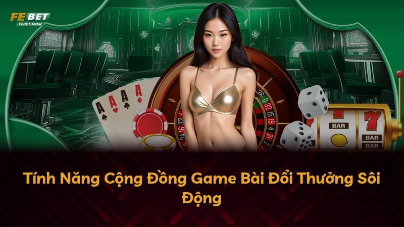 Tính Năng Cộng Đồng Game Bài Đổi Thưởng Sôi Động