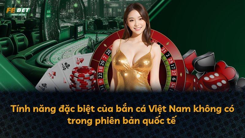 Tính năng đặc biệt của bắn cá Việt Nam không có trong phiên bản quốc tế