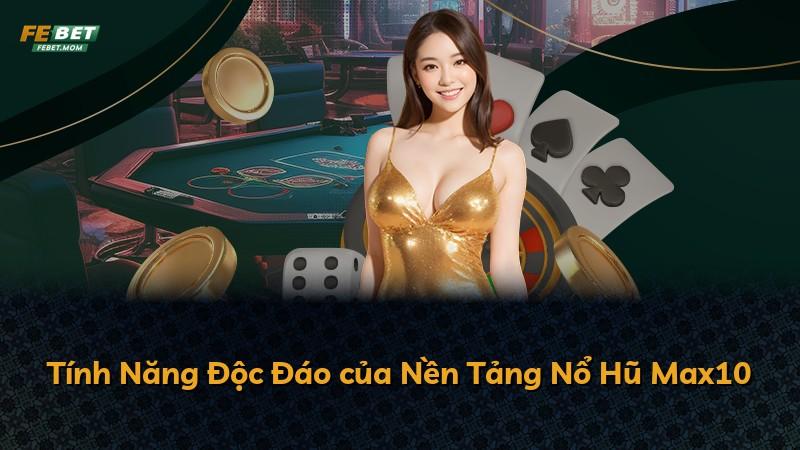 Tính Năng Độc Đáo của Nền Tảng Nổ Hũ Max10