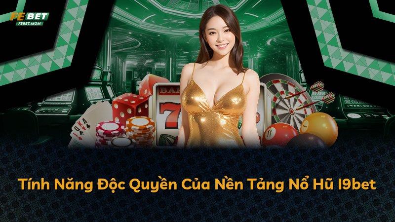 Tính Năng Độc Quyền Của Nền Tảng Nổ Hũ I9bet